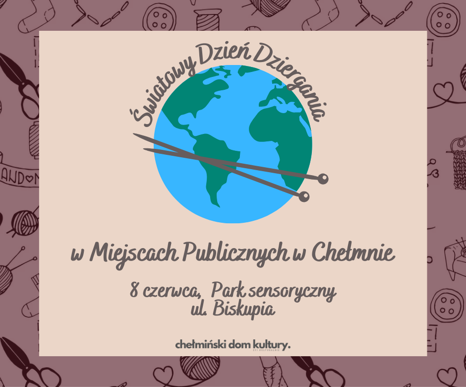 Kula ziemska z drutami do dziergania. Tekst: Światowy Dzień Dziergania w Miejscach Publicznych w Chełmnie, 8 czerwca, Park sensoryczny ul. Biskupia.