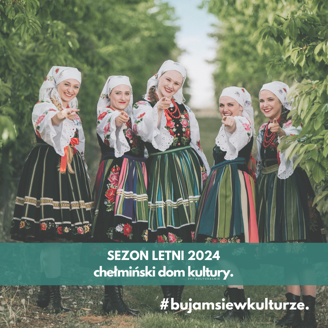 Kobiety w strojach ludowych, pasiaste spódnice , czerwone korale, chusty na głowach. Obok drzewa. Tekst: SEZON LETNI 2024 Chełmiński Dom Kultury #bujamsiewkulturze