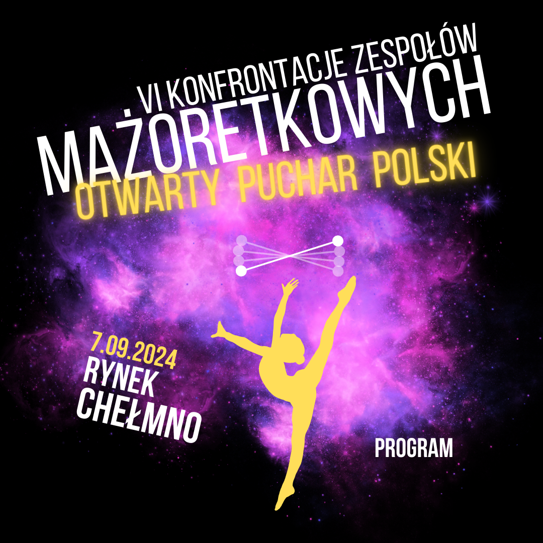 Tło galaktyka, gwiazdy. Postać kobiety podrzucającej pałeczkę. Tekst: VI konfrontacje zespołów mażoretkowych, otwarty puchar Polski, 7.09.2024 Rynek Chełmno. Program.