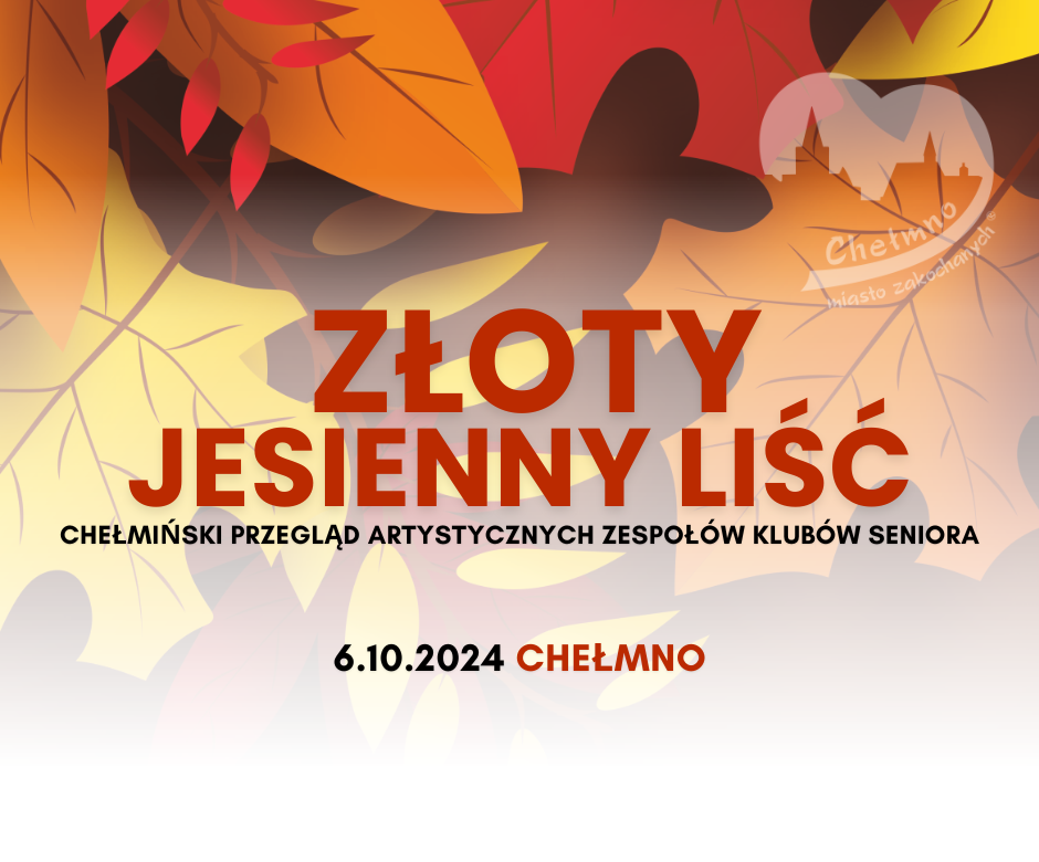 tło jesiennych liści. Tekst: ,, Złoty, jesienny liść. Chełmiński przegląd artystycznych zespołów klubów seniora. 6.10.2024 Chełmno''.''.