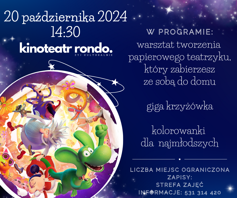 Granatowe tło, grafika różnych animowanych postaci. Tekst: ,,20 października 2024 14.30 kinoteatr Rondo żyj kulturalnie. W programie: warsztat tworzenia papierowego teatrzyku, który zabierzesz ze sobą do domu, giga krzyżówka, kolorowanki dla najmłodszych. Liczba miejsc ograniczona, zapisy: strefa zajęć, informacje: 531 314 420''.