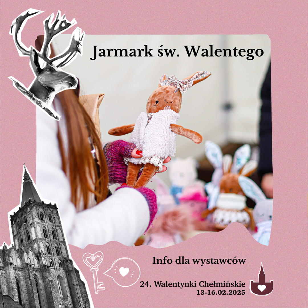 Różowe tło, pośrodku ręce trzymające pluszowego zajączka. W lewym dolnym rogu czarno-biała grafika zabytkowego kościoła. Tekst: Jarmark św. Walentego. Info dla wystawców. 24. Walentynki Chełmińskie 13-16.02.2025