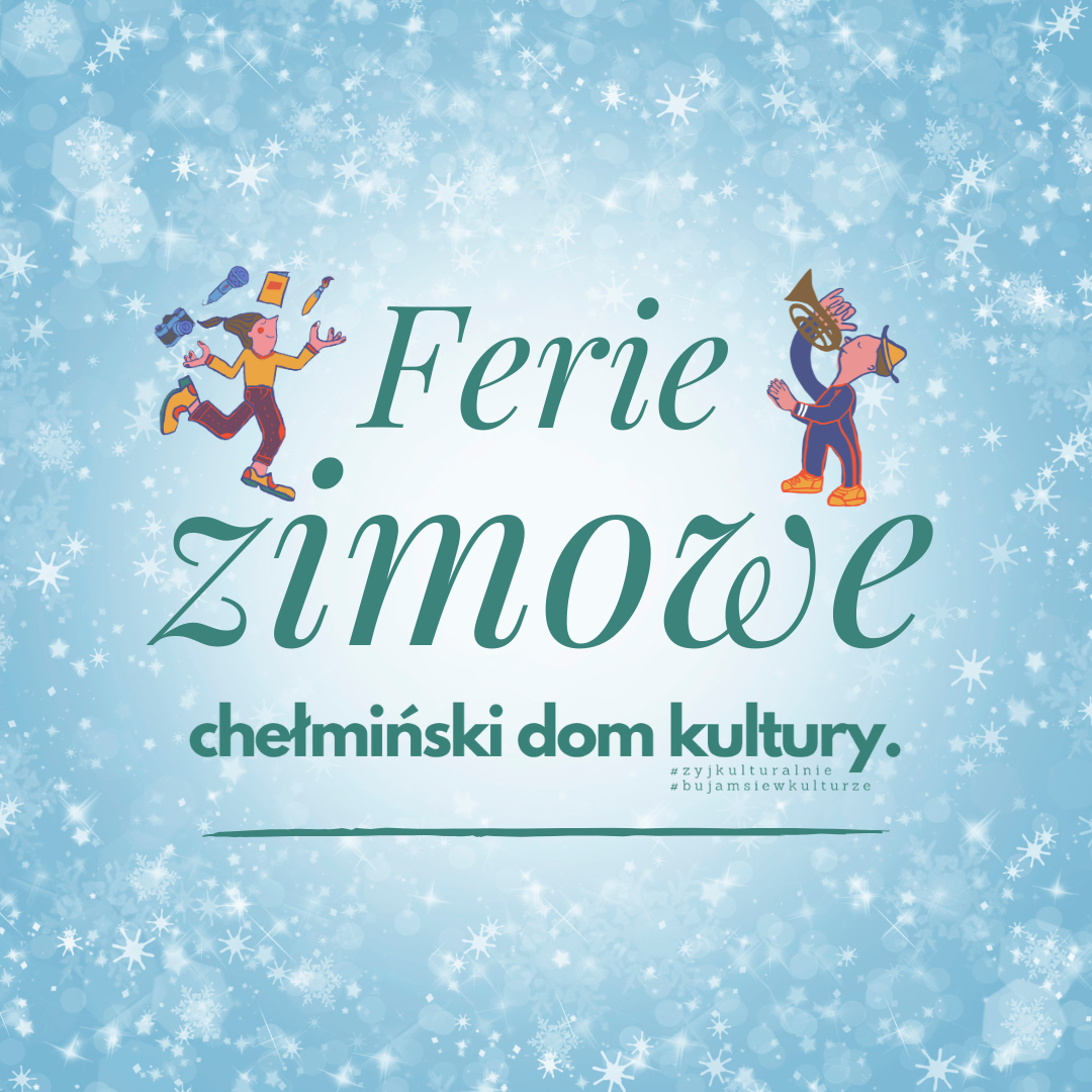 Niebieskie tło w białe śnieżynki. Dwie grafiki postaci, jedna żongluje, druga gra na trąbce. Tekst: ferie zimowe, Chełmiński Dom Kultury.