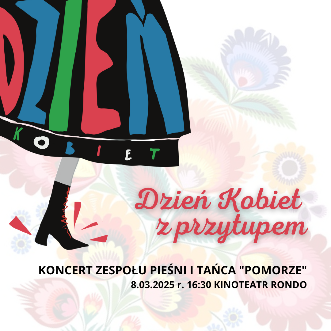 Grafika: kolorowa, ludowa spódnica. Tekst: dzień kobiet z przytupem. Koncert zespołu pieśni i tańca "Pomorze" 8.03.2025 16:30 Kinoteatr Rondo
